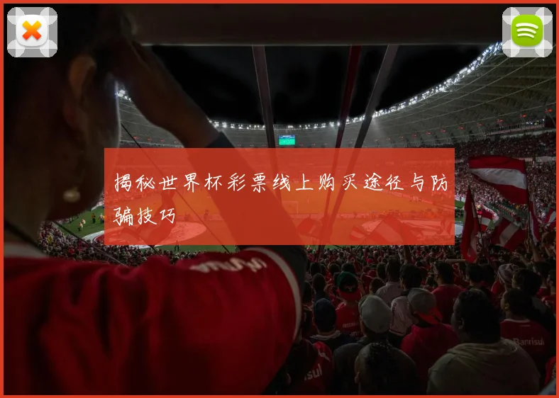 揭秘世界杯彩票线上购买途径与防骗技巧