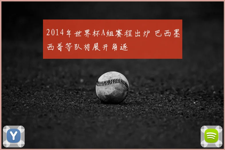 2014年世界杯A组赛程出炉 巴西墨西哥等队将展开角逐