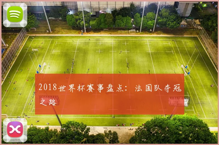 2018世界杯赛事盘点:法国队夺冠之路
