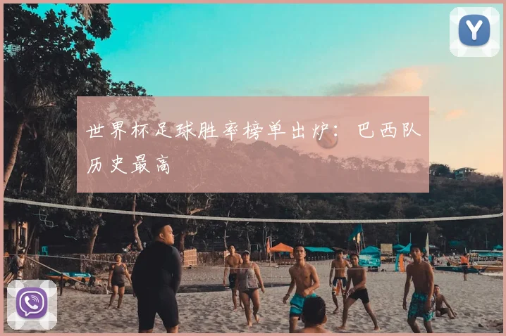 世界杯足球胜率榜单出炉：巴西队历史最高