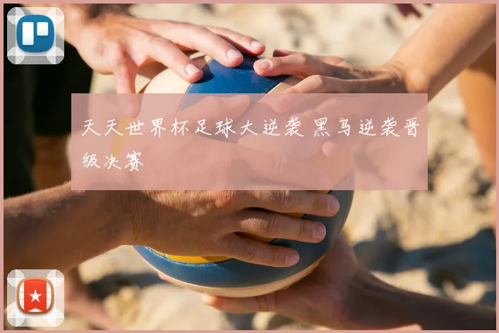 天天世界杯足球大逆袭 黑马逆袭晋级决赛