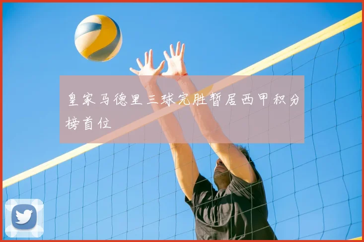 皇家马德里三球完胜暂居西甲积分榜首位