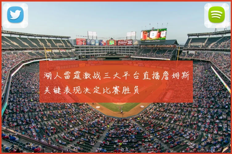 湖人雷霆激战三大平台直播詹姆斯关键表现决定比赛胜负