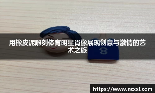用橡皮泥雕刻体育明星肖像展现创意与激情的艺术之旅