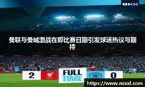 曼联与曼城激战在即比赛日期引发球迷热议与期待