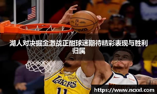 湖人对决掘金激战正酣球迷期待精彩表现与胜利归属